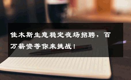 佳木斯生意稳定夜场招聘，百万薪资等你来挑战！