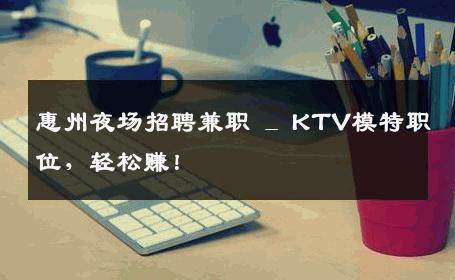 惠州夜场招聘兼职 _ KTV模特职位，轻松赚！
