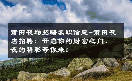 莆田夜场招聘求职信息-莆田夜店招聘：开启你的财富之门，夜的精彩等你来！