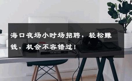 海口夜场小时场招聘，轻松赚钱，机会不容错过！