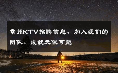 常州KTV招聘信息，加入我们的团队，成就无限可能