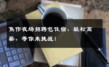 焦作夜场招聘包住宿，轻松高薪，等你来挑战！