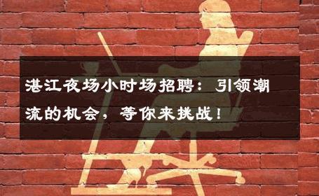 湛江夜场小时场招聘：引领潮流的机会，等你来挑战！