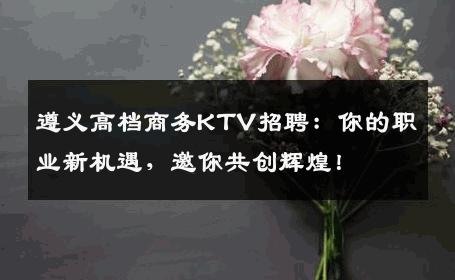 遵义高档商务KTV招聘：你的职业新机遇，邀你共创辉煌！
