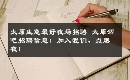 太原生意最好夜场招聘-太原酒吧招聘信息：加入我们，点燃夜！