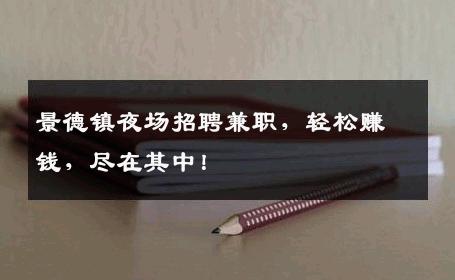 景德镇夜场招聘兼职，轻松赚钱，尽在其中！