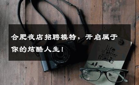 合肥夜店招聘模特，开启属于你的炫酷人生！