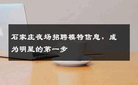 石家庄夜场招聘模特信息，成为明星的第一步