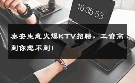 泰安生意火爆KTV招聘，工资高到你想不到！