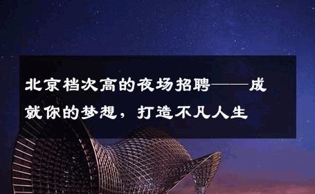 北京档次高的夜场招聘——成就你的梦想，打造不凡人生