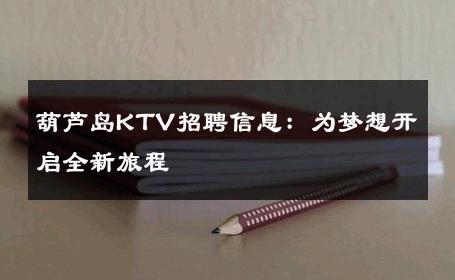 葫芦岛KTV招聘信息：为梦想开启全新旅程
