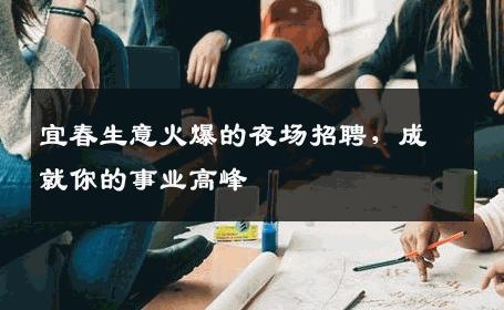 宜春生意火爆的夜场招聘，成就你的事业高峰