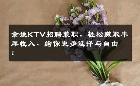 余姚KTV招聘兼职，轻松赚取丰厚收入，给你更多选择与自由！