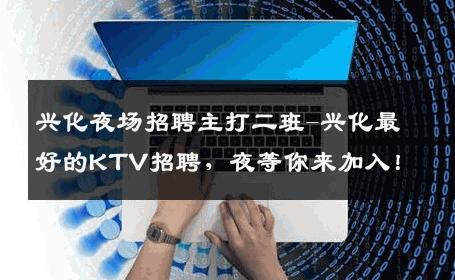 兴化夜场招聘主打二班-兴化最好的KTV招聘，夜等你来加入！