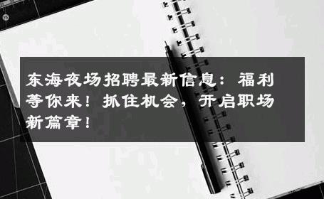 东海夜场招聘最新信息：福利等你来！抓住机会，开启职场新篇章！