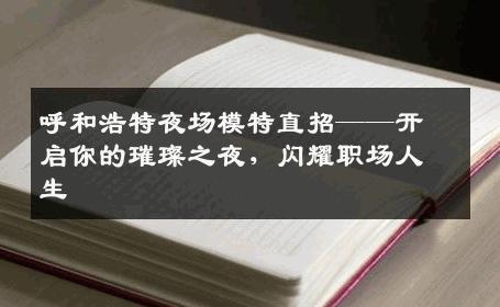 呼和浩特夜场模特直招——开启你的璀璨之夜，闪耀职场人生