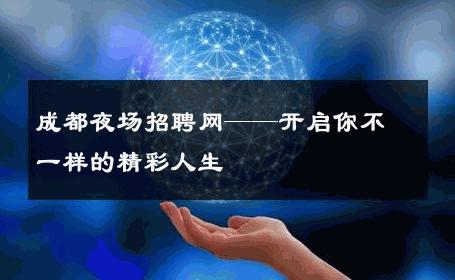 成都夜场招聘网——开启你不一样的精彩人生