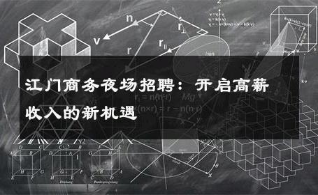 江门商务夜场招聘：开启高薪收入的新机遇
