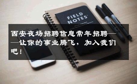 西安夜场招聘信息常年招聘——让你的事业腾飞，加入我们吧！