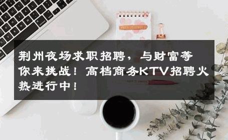 荆州夜场求职招聘，与财富等你来挑战！高档商务KTV招聘火热进行中！