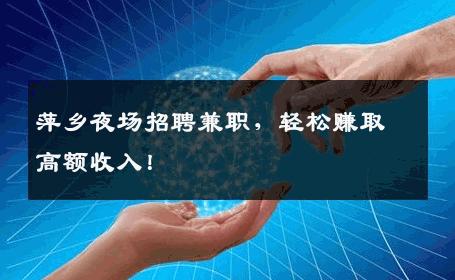 萍乡夜场招聘兼职，轻松赚取高额收入！