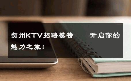 贺州KTV招聘模特——开启你的魅力之旅！