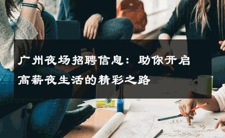 广州夜场招聘信息：助你开启高薪夜生活的精彩之路