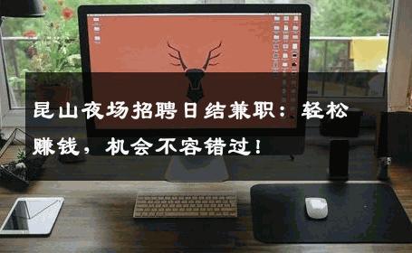 昆山夜场招聘日结兼职：轻松赚钱，机会不容错过！