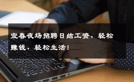 宜春夜场招聘日结工资，轻松赚钱，轻松生活！