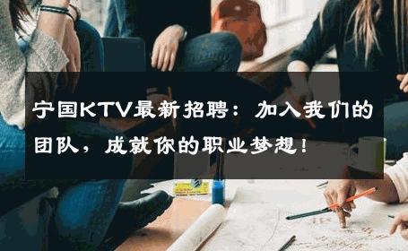 宁国KTV最新招聘：加入我们的团队，成就你的职业梦想！