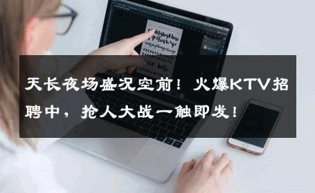 天长夜场盛况空前！火爆KTV招聘中，抢人大战一触即发！