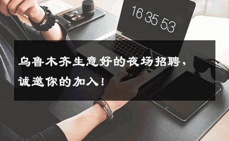 乌鲁木齐生意好的夜场招聘，诚邀你的加入！