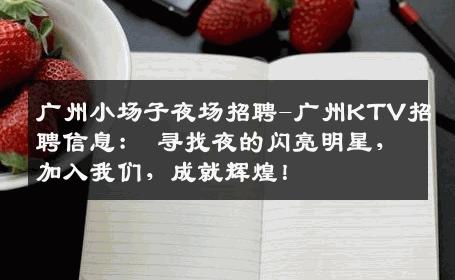广州小场子夜场招聘-广州KTV招聘信息： 寻找夜的闪亮明星，加入我们，成就辉煌！