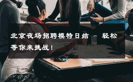 北京夜场招聘模特日结 - 轻松等你来挑战！