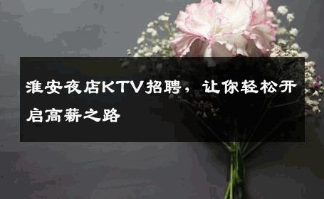 淮安夜店KTV招聘，让你轻松开启高薪之路