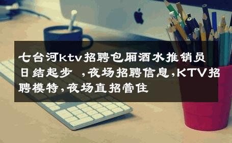 七台河ktv招聘包厢酒水推销员日结起步 ,夜场招聘信息,KTV招聘模特,夜场直招管住