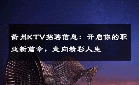 衢州KTV招聘信息：开启你的职业新篇章，走向精彩人生