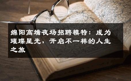 绵阳高端夜场招聘模特：成为璀璨星光，开启不一样的人生之旅
