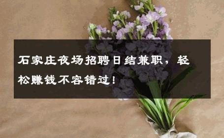石家庄夜场招聘日结兼职，轻松赚钱不容错过！