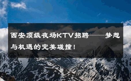 西安顶级夜场KTV招聘——梦想与机遇的完美碰撞！