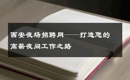 西安夜场招聘网——打造您的高薪夜间工作之路