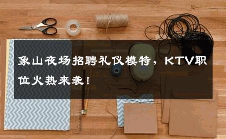 象山夜场招聘礼仪模特，KTV职位火热来袭！