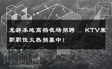 龙游本地高档夜场招聘 _ KTV兼职职位火热招募中！