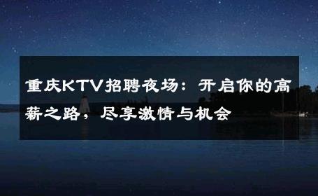 重庆KTV招聘夜场：开启你的高薪之路，尽享激情与机会