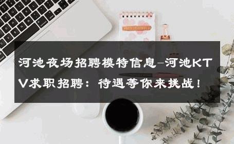 河池夜场招聘模特信息-河池KTV求职招聘：待遇等你来挑战！