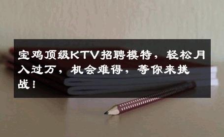 宝鸡顶级KTV招聘模特，轻松月入过万，机会难得，等你来挑战！