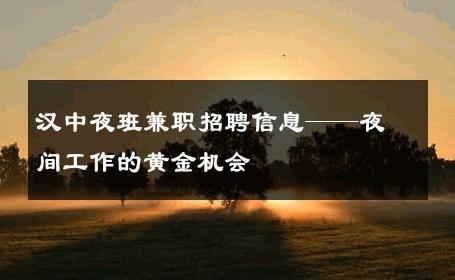 汉中夜班兼职招聘信息——夜间工作的黄金机会
