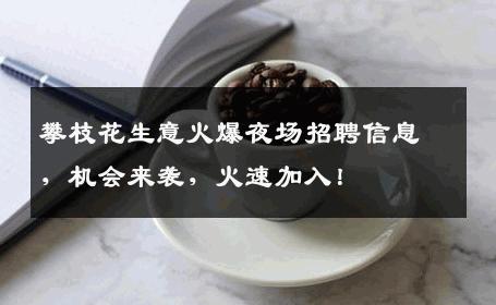 攀枝花生意火爆夜场招聘信息，机会来袭，火速加入！