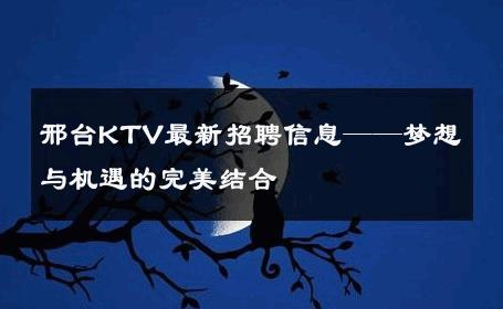 邢台KTV最新招聘信息——梦想与机遇的完美结合