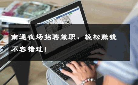 南通夜场招聘兼职，轻松赚钱不容错过！